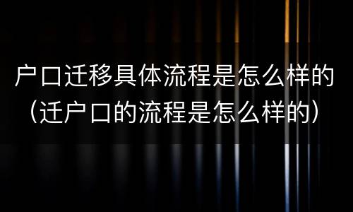 户口迁移具体流程是怎么样的（迁户口的流程是怎么样的）