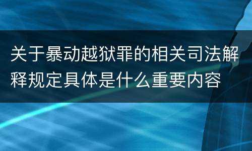 关于暴动越狱罪的相关司法解释规定具体是什么重要内容