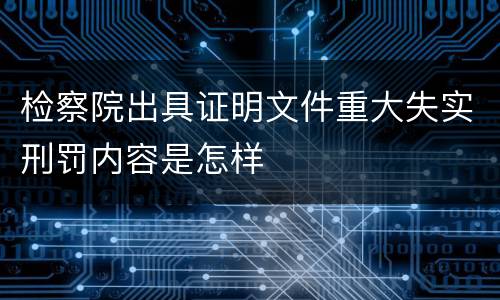 检察院出具证明文件重大失实刑罚内容是怎样