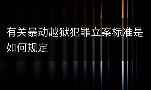有关暴动越狱犯罪立案标准是如何规定
