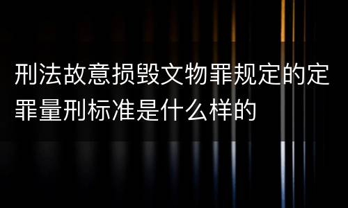 刑法故意损毁文物罪规定的定罪量刑标准是什么样的