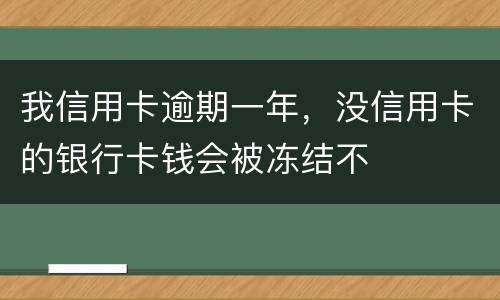我信用卡逾期一年，没信用卡的银行卡钱会被冻结不