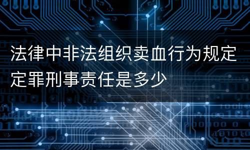 法律中非法组织卖血行为规定定罪刑事责任是多少