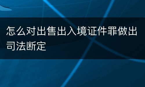怎么对出售出入境证件罪做出司法断定