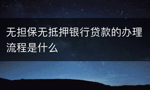 无担保无抵押银行贷款的办理流程是什么