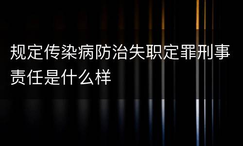 规定传染病防治失职定罪刑事责任是什么样