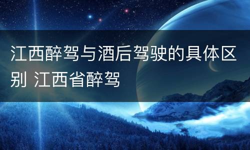 江西醉驾与酒后驾驶的具体区别 江西省醉驾