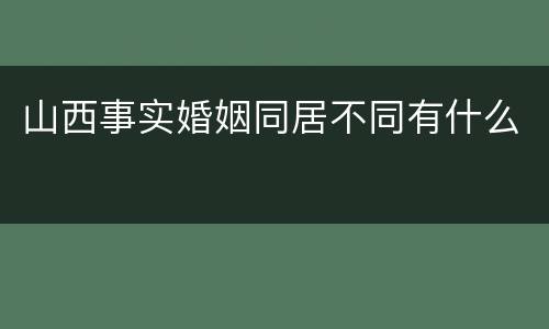 山西事实婚姻同居不同有什么