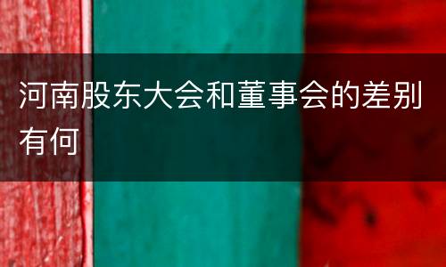 河南股东大会和董事会的差别有何
