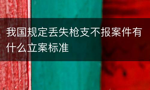 我国规定丢失枪支不报案件有什么立案标准