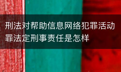 刑法对帮助信息网络犯罪活动罪法定刑事责任是怎样