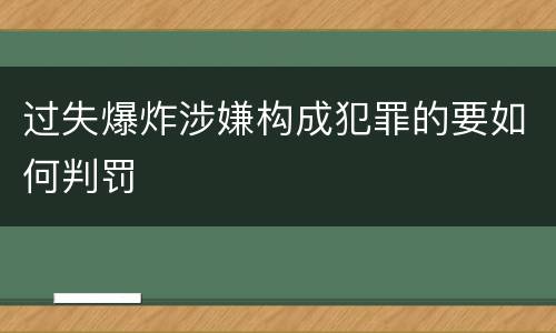 过失爆炸涉嫌构成犯罪的要如何判罚