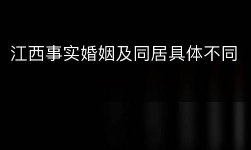 江西事实婚姻及同居具体不同
