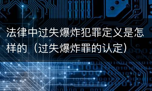 法律中过失爆炸犯罪定义是怎样的（过失爆炸罪的认定）