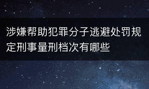 涉嫌帮助犯罪分子逃避处罚规定刑事量刑档次有哪些