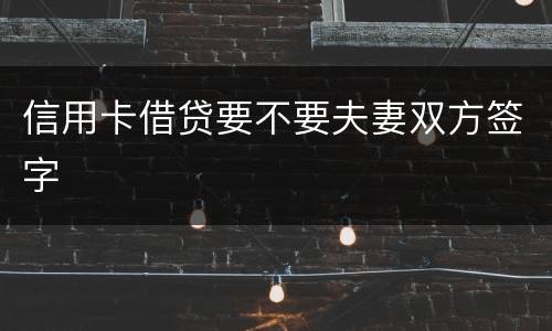 信用卡借贷要不要夫妻双方签字