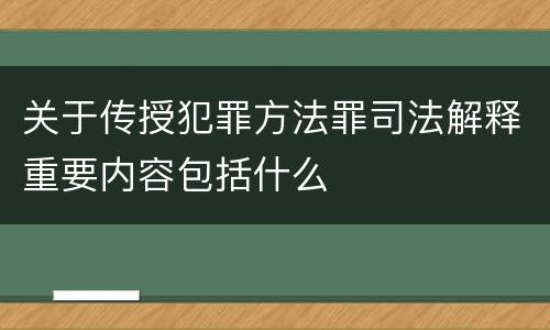 关于传授犯罪方法罪司法解释重要内容包括什么