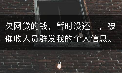 欠网贷的钱，暂时没还上，被催收人员群发我的个人信息。请问他们可以这样做不