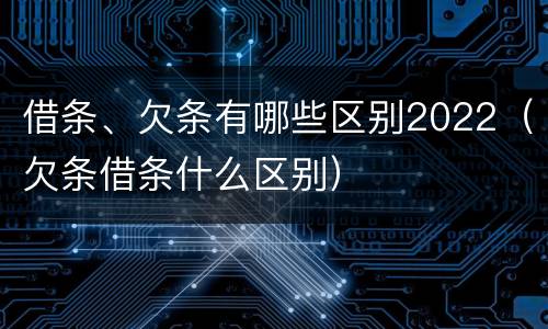 借条、欠条有哪些区别2022（欠条借条什么区别）