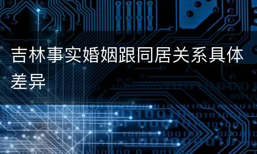 吉林事实婚姻跟同居关系具体差异