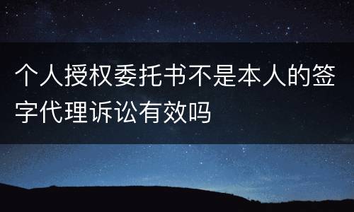 个人授权委托书不是本人的签字代理诉讼有效吗