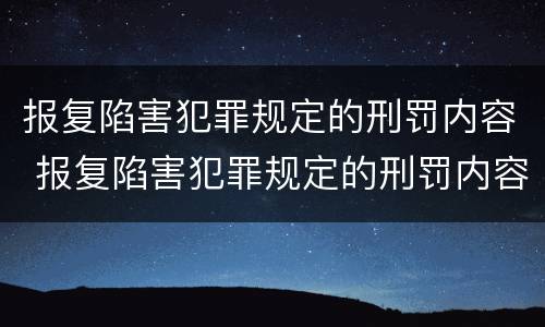 报复陷害犯罪规定的刑罚内容 报复陷害犯罪规定的刑罚内容是