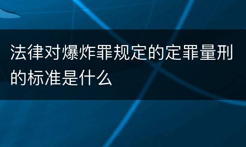 法律对爆炸罪规定的定罪量刑的标准是什么