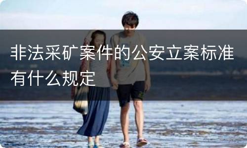 非法采矿案件的公安立案标准有什么规定