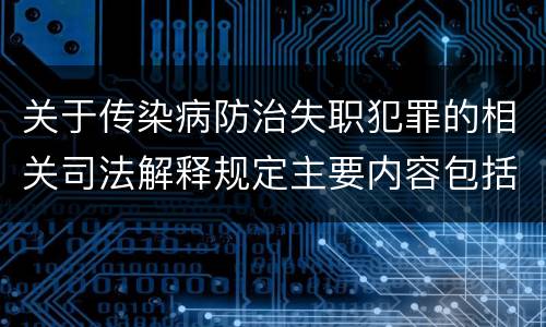 关于传染病防治失职犯罪的相关司法解释规定主要内容包括什么