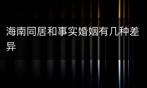 海南同居和事实婚姻有几种差异