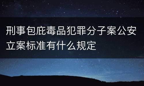刑事包庇毒品犯罪分子案公安立案标准有什么规定