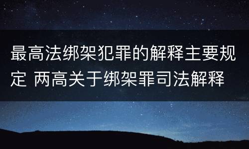 最高法绑架犯罪的解释主要规定 两高关于绑架罪司法解释