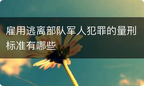 雇用逃离部队军人犯罪的量刑标准有哪些