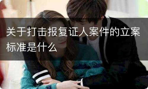 关于打击报复证人案件的立案标准是什么