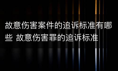 故意伤害案件的追诉标准有哪些 故意伤害罪的追诉标准