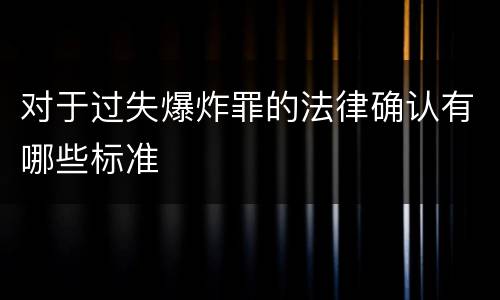 对于过失爆炸罪的法律确认有哪些标准