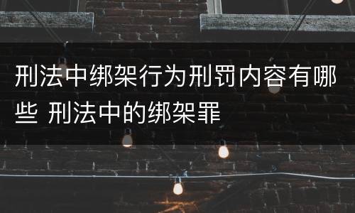 刑法中绑架行为刑罚内容有哪些 刑法中的绑架罪
