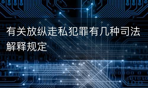 有关放纵走私犯罪有几种司法解释规定