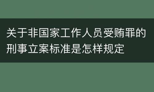 关于非国家工作人员受贿罪的刑事立案标准是怎样规定