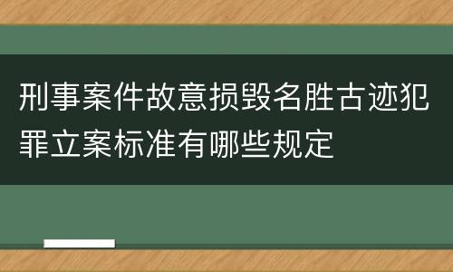 刑事案件故意损毁名胜古迹犯罪立案标准有哪些规定
