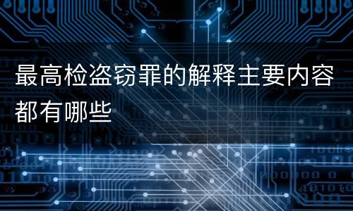 最高检盗窃罪的解释主要内容都有哪些