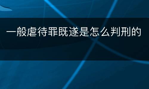 一般虐待罪既遂是怎么判刑的