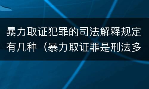 暴力取证犯罪的司法解释规定有几种（暴力取证罪是刑法多少条）