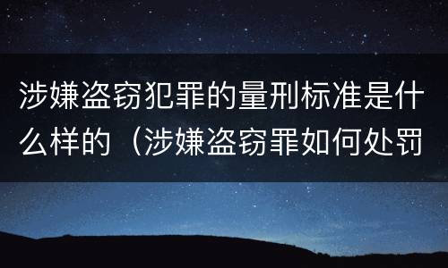 涉嫌盗窃犯罪的量刑标准是什么样的（涉嫌盗窃罪如何处罚）