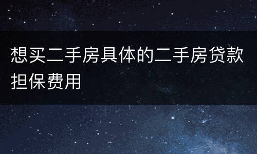 想买二手房具体的二手房贷款担保费用