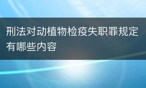 刑法对动植物检疫失职罪规定有哪些内容
