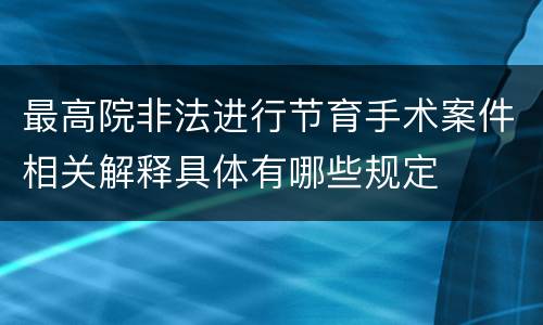 最高院非法进行节育手术案件相关解释具体有哪些规定