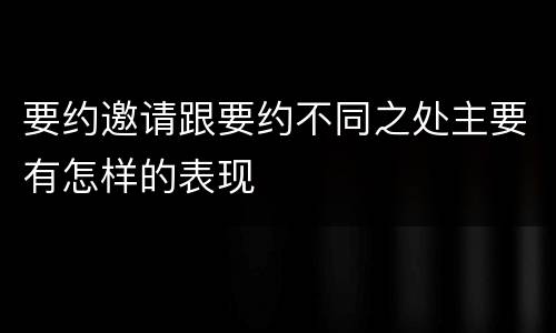 要约邀请跟要约不同之处主要有怎样的表现