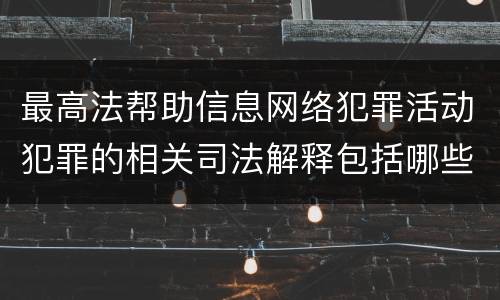 最高法帮助信息网络犯罪活动犯罪的相关司法解释包括哪些重要规定