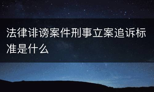 法律诽谤案件刑事立案追诉标准是什么